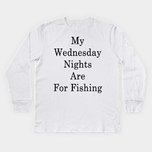 My Wednesday Nights Are For Fishing Kids Long Sleeve T-Shirt